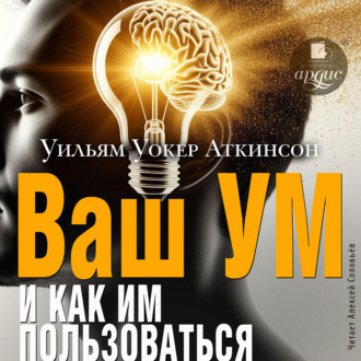 Ваш ум и как им пользоваться. Руководство по практической психологии
