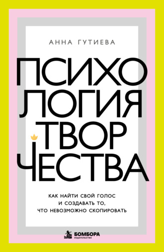 Психология творчества. Как найти свой голос и создавать то, что невозможно скопировать
