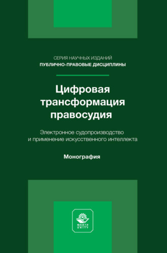 Цифровая трансформация правосудия. Электронное судопроизводство и применение искусственного интеллекта. Монография