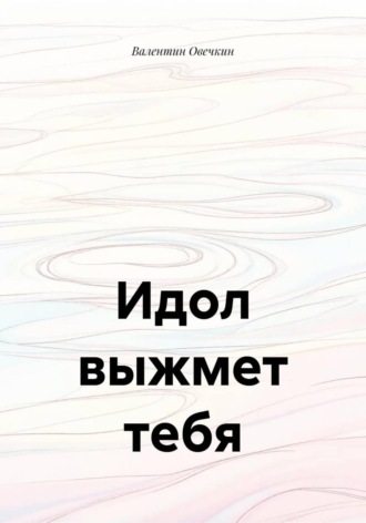 Идол выжмет тебя