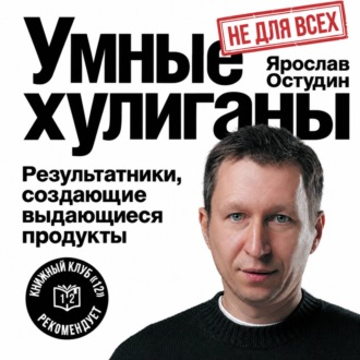 Умные хулиганы. Результатники, создающие выдающиеся продукты