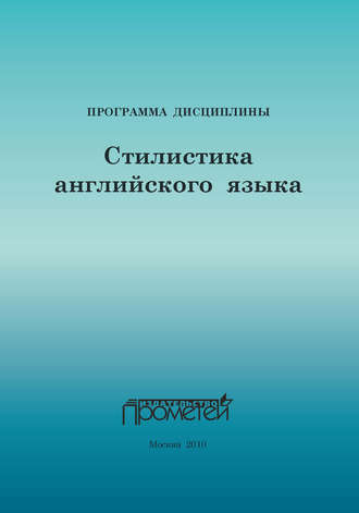 Стилистика английского языка: Программа учебной дисциплины для специальности 033200.32 – Иностранный язык с дополнительной специальностью «Иностранный язык»