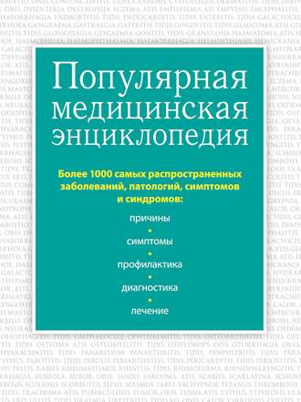 Популярная медицинская энциклопедия. Более 1000 самых распространенных заболеваний, патологий, симптомов и синдромов