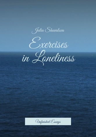 Exercises in Loneliness. Unfinished Essays